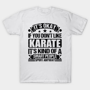 It's Okay If You Don't Like Karate It's Kind Of A Smart People Sports Anyway Karate Lover T-Shirt